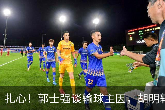 扎心！郭士强谈输球主因，胡明轩承认没做好，卡兹米直戳男篮17年最大变化