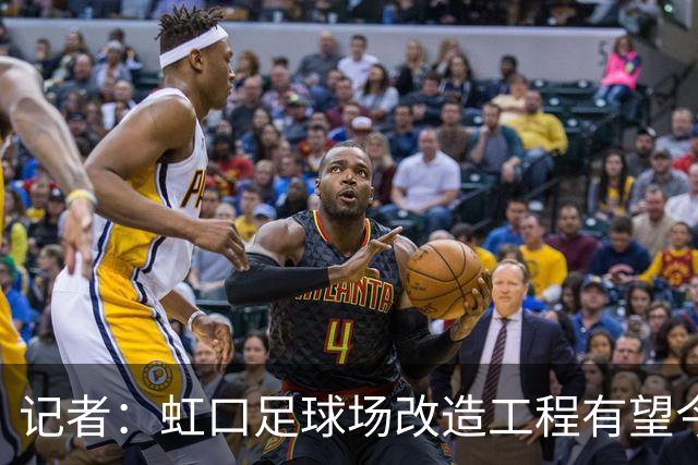 记者：虹口足球场改造工程有望今年年底启动，建设周期约330天